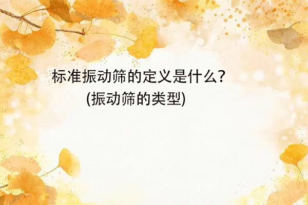 標準振動篩的定義是什麼？(振動篩的類型)